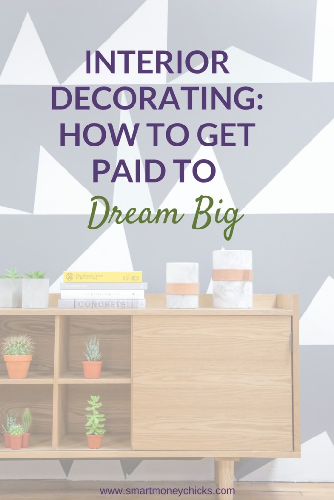 nterior Decorating: How To Get Paid To Dream Big